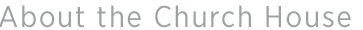 About the Church House